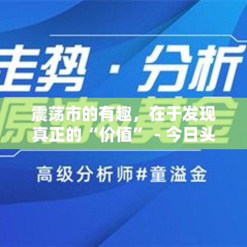 震荡市的有趣，在于发现真正的“价值” - 今日头条