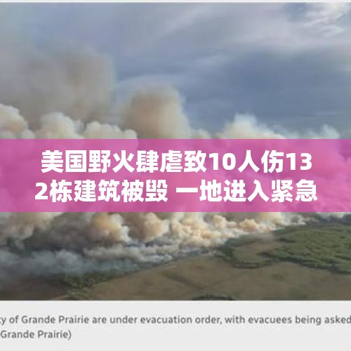 美国野火肆虐致10人伤132栋建筑被毁 一地进入紧急状态 - 今日头条