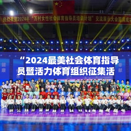 “2024最美社会体育指导员暨活力体育组织征集活动”成果发布现场精彩瞬间 - 今日头条