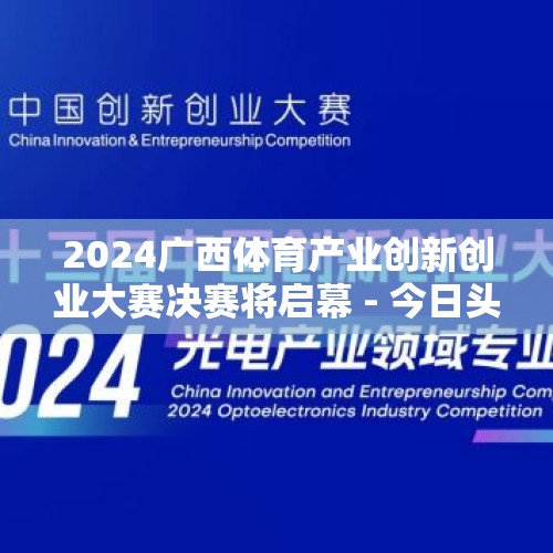 2024广西体育产业创新创业大赛决赛将启幕 - 今日头条