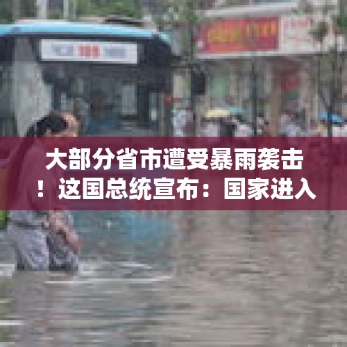 大部分省市遭受暴雨袭击！这国总统宣布：国家进入灾难状态 - 今日头条