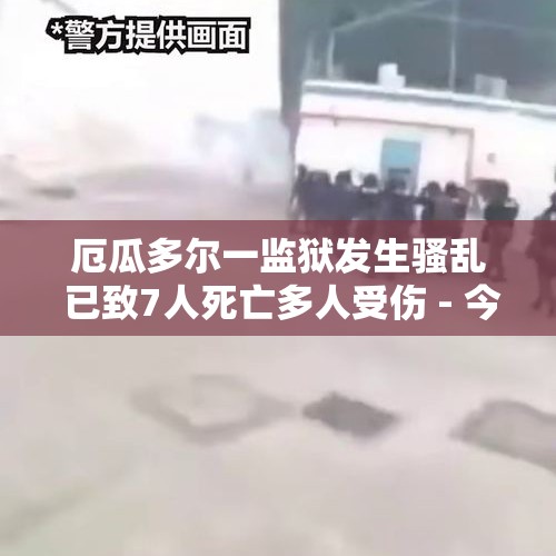 厄瓜多尔一监狱发生骚乱 已致7人死亡多人受伤 - 今日头条