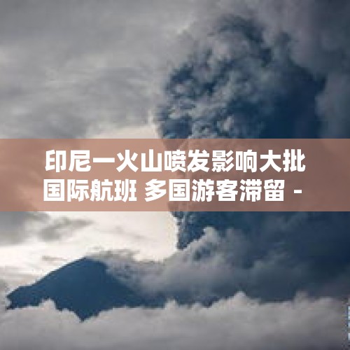 印尼一火山喷发影响大批国际航班 多国游客滞留 - 今日头条