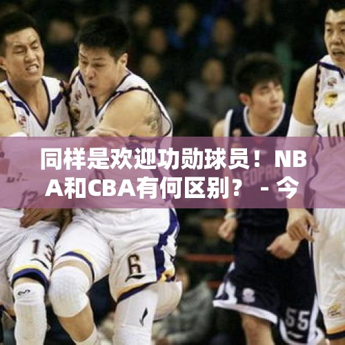 同样是欢迎功勋球员！NBA和CBA有何区别？ - 今日头条