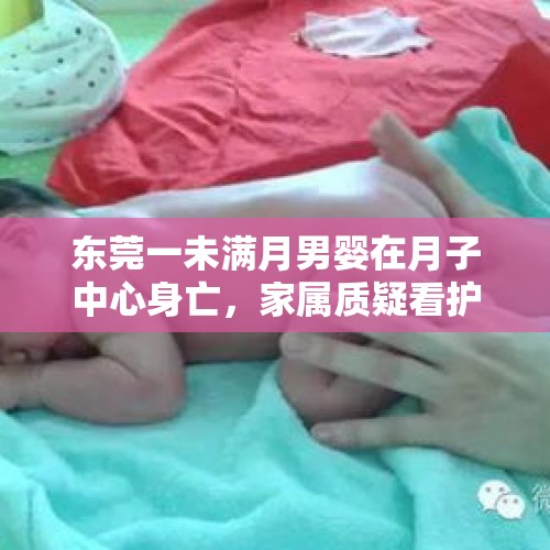 东莞一未满月男婴在月子中心身亡，家属质疑看护不力，卫健局介入调查 - 今日头条