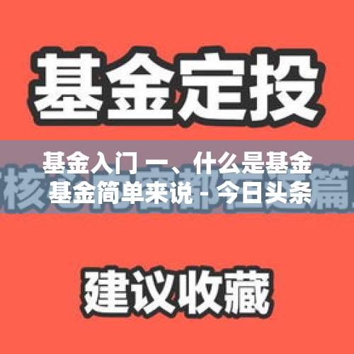 基金入门 一、什么是基金 基金简单来说 - 今日头条