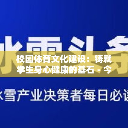 校园体育文化建设：铸就学生身心健康的基石 - 今日头条