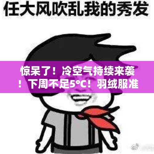 惊呆了！冷空气持续来袭！下周不足5℃！羽绒服准备！ - 今日头条