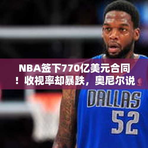 NBA签下770亿美元合同！收视率却暴跌，奥尼尔说出原因，库里背锅 - 今日头条