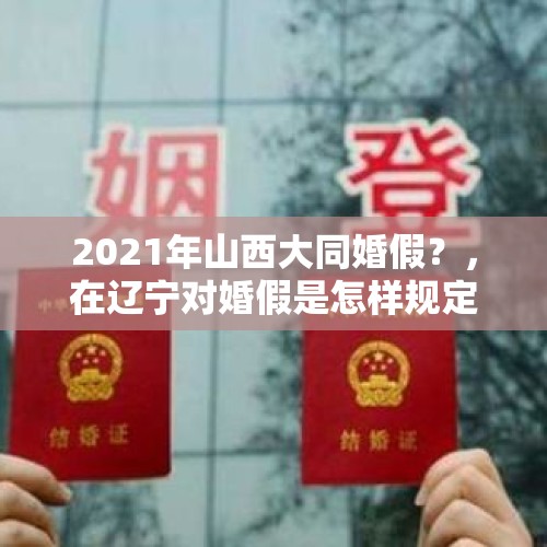 2021年山西大同婚假？，在辽宁对婚假是怎样规定的？