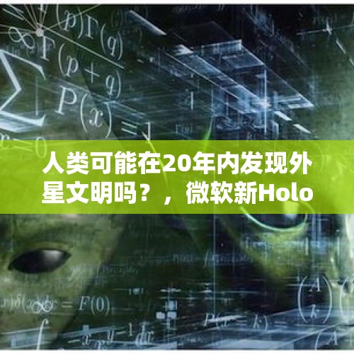 人类可能在20年内发现外星文明吗？，微软新Hololens怎么样？