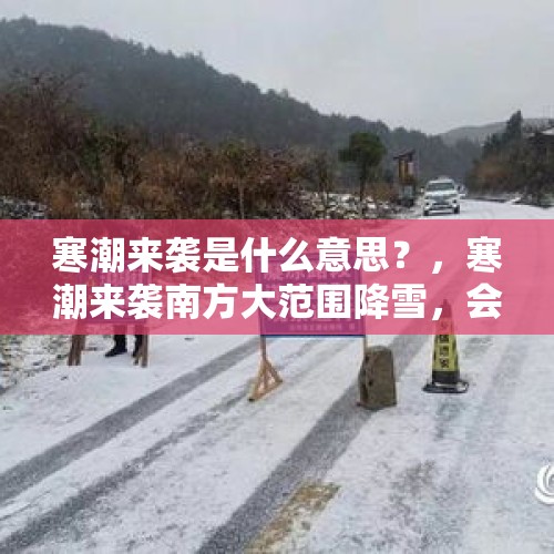 寒潮来袭是什么意思？，寒潮来袭南方大范围降雪，会出现雨雪冰冻灾害吗？