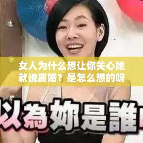 女人为什么想让你关心她就说离婚？是怎么想的呀？，王宝强方称无愧于心