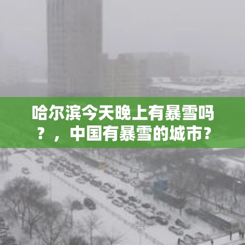 哈尔滨今天晚上有暴雪吗？，中国有暴雪的城市？