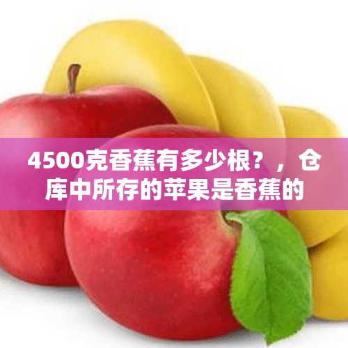 4500克香蕉有多少根？，仓库中所存的苹果是香蕉的3倍．春节前夕，平均每天批发出250千克香蕉，600千克苹果，几天后香蕉全部批发？