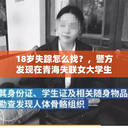 18岁失踪怎么找？，警方发现在青海失联女大学生遗骸，发生了什么？