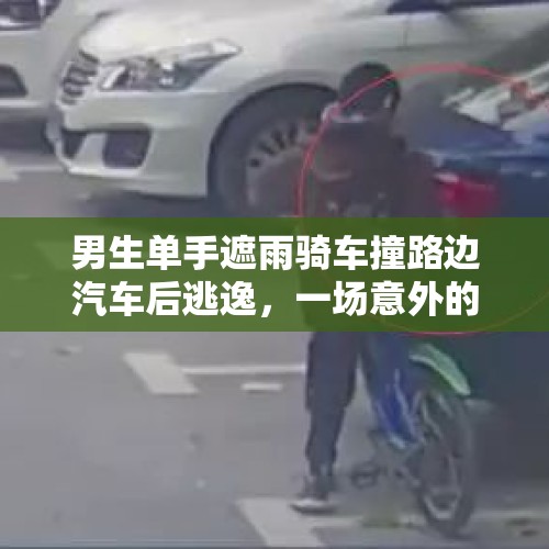 男生单手遮雨骑车撞路边汽车后逃逸，一场意外的雨引发的故事转折