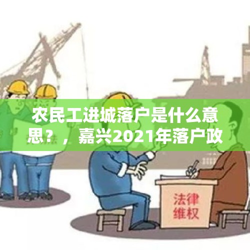 农民工进城落户是什么意思？，嘉兴2021年落户政策？