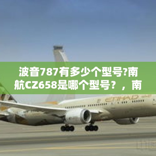 波音787有多少个型号?南航CZ658是哪个型号？，南方航空有多少架飞机？