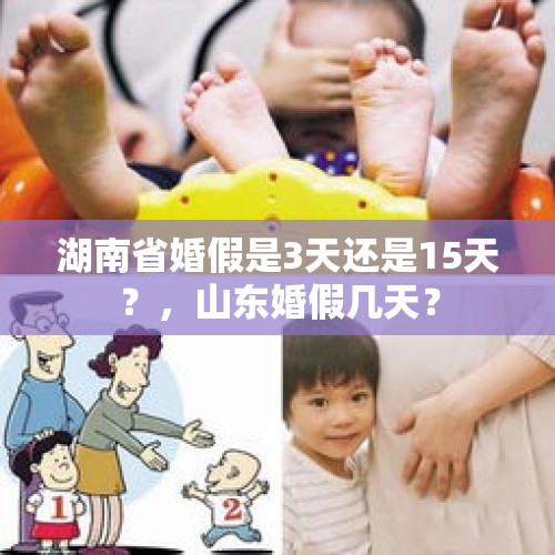 湖南省婚假是3天还是15天？，山东婚假几天？