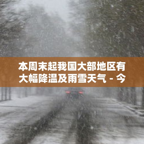 本周末起我国大部地区有大幅降温及雨雪天气 - 今日头条