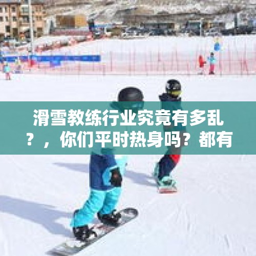 滑雪教练行业究竟有多乱？，你们平时热身吗？都有做哪些热身动作？