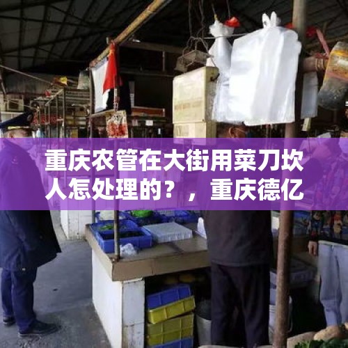 重庆农管在大街用菜刀坎人怎处理的？，重庆德亿发刀具有限公司介绍？