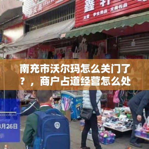 南充市沃尔玛怎么关门了？，商户占道经营怎么处理？