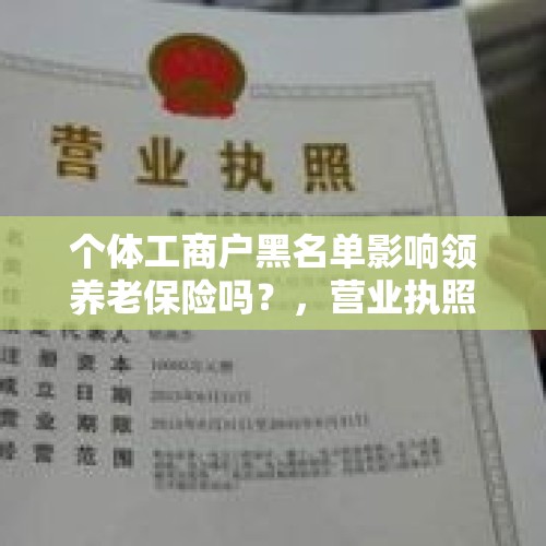 个体工商户黑名单影响领养老保险吗？，营业执照不注销的后果如果被拉在黑名单怎么办？