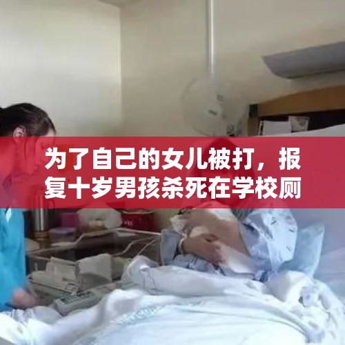 为了自己的女儿被打，报复十岁男孩杀死在学校厕所，你对此事怎么看？，广场约架出气是剧本