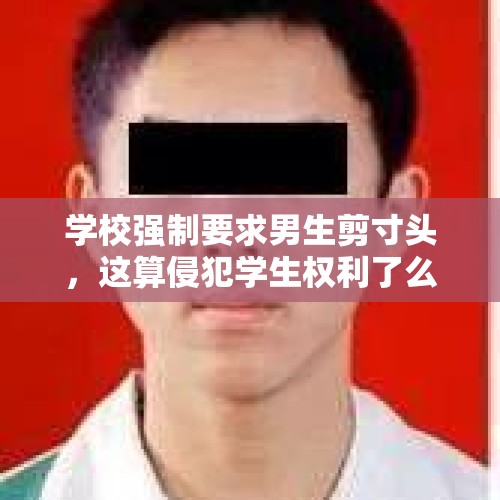 学校强制要求男生剪寸头，这算侵犯学生权利了么？，学校强制我剪寸头可以报警吗？