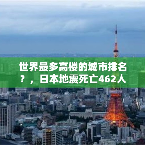 世界最多高楼的城市排名？，日本地震死亡462人