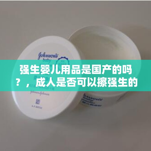 强生婴儿用品是国产的吗？，成人是否可以擦强生的爽身粉？