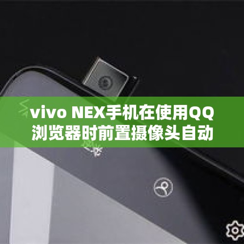 vivo NEX手机在使用QQ浏览器时前置摄像头自动升起，这算侵犯用户隐私吗？，你看过最最最真实的电影是什么？