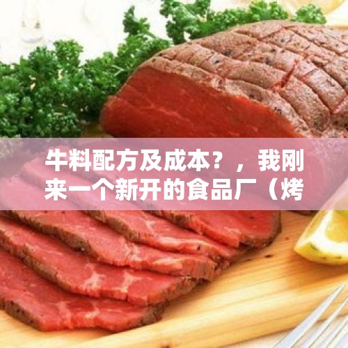 牛料配方及成本？，我刚来一个新开的食品厂（烤肠）老板要我做成本核算请问具体该怎么做？这方面是菜鸟级的各位大神帮帮忙吧？