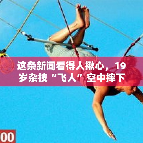 这条新闻看得人揪心，19岁杂技“飞人”空中摔下，截瘫…… - 今日头条