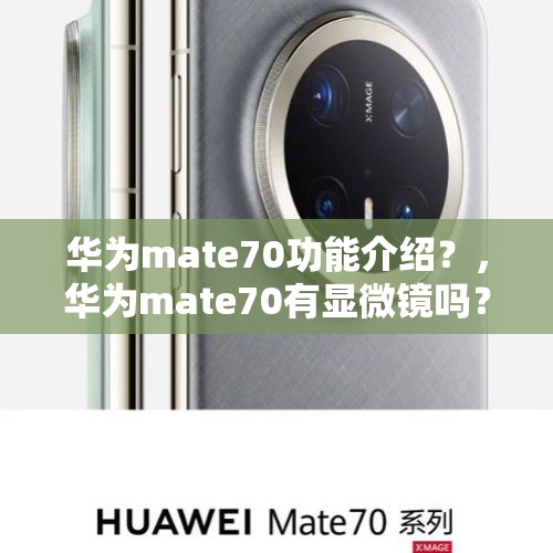 华为mate70功能介绍？，华为mate70有显微镜吗？