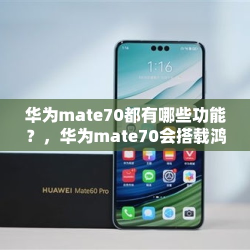 华为mate70都有哪些功能？，华为mate70会搭载鸿蒙next吗？