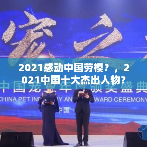 2021感动中国劳模？，2021中国十大杰出人物？