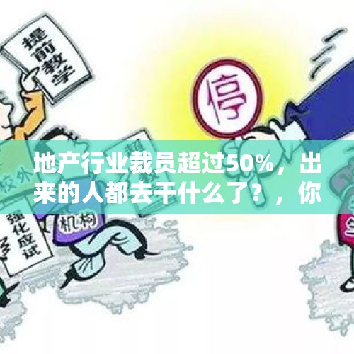 地产行业裁员超过50%，出来的人都去干什么了？，你觉得普通老百姓干多少年能全款买上房，合理吗？