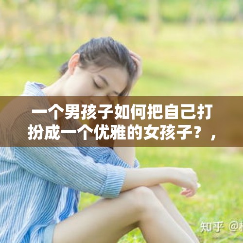 一个男孩子如何把自己打扮成一个优雅的女孩子？，鹿晗一捯饬内娱天亮