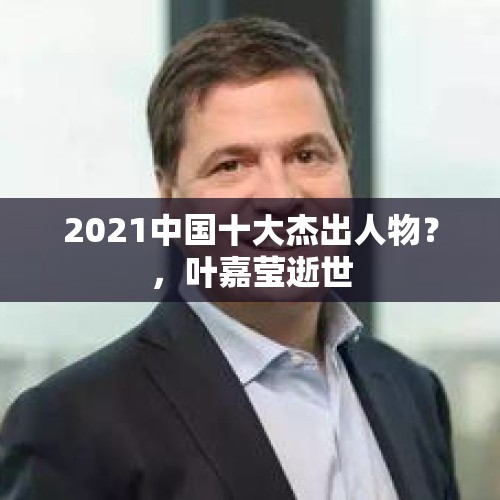 2021中国十大杰出人物？，叶嘉莹逝世