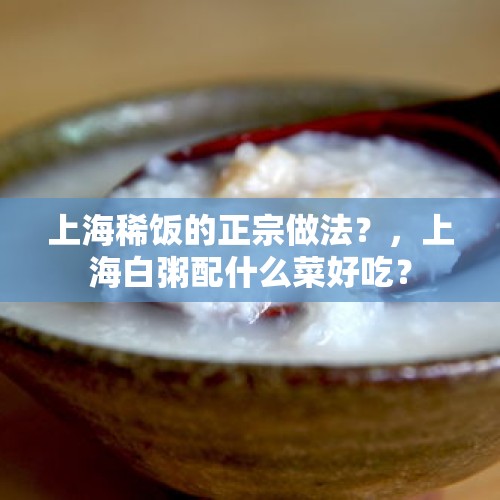 上海稀饭的正宗做法？，上海白粥配什么菜好吃？