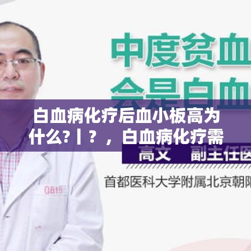 白血病化疗后血小板高为什么?丨？，白血病化疗需要几次？