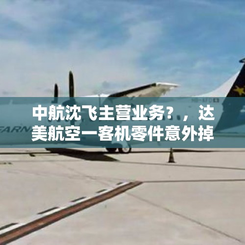 中航沈飞主营业务？，达美航空一客机零件意外掉入居民区，到底是怎么一回事？