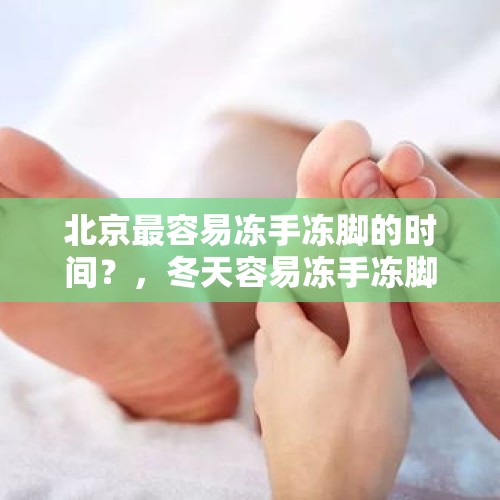 北京最容易冻手冻脚的时间？，冬天容易冻手冻脚怎么办？