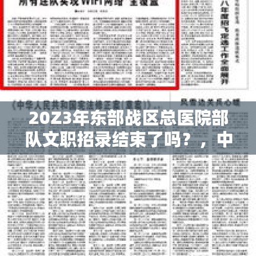 20Z3年东部战区总医院部队文职招录结束了吗？，中部战区武汉总医院什么级别？