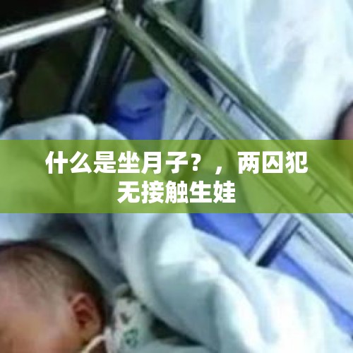 什么是坐月子？，两囚犯无接触生娃