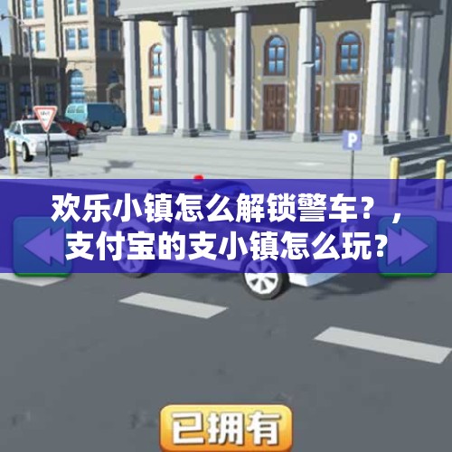 欢乐小镇怎么解锁警车？，支付宝的支小镇怎么玩？