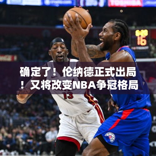 确定了！伦纳德正式出局！又将改变NBA争冠格局 - 今日头条